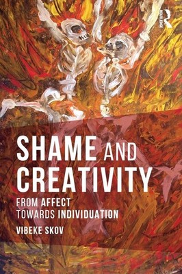 Shame and Creativity: From Affect towards Individuation by Vibeke Skov