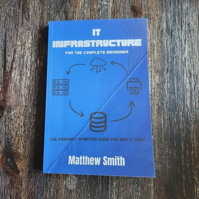 IT Infrastructure for the Complete Beginner by Matthew Smith Paperback Book