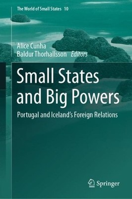 Small States and Big Powers: Portugal and Iceland's Foreign Relations by Alice C