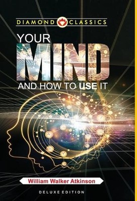 William walker atkinson your mind and how to use it (Edition2024) by William Wal