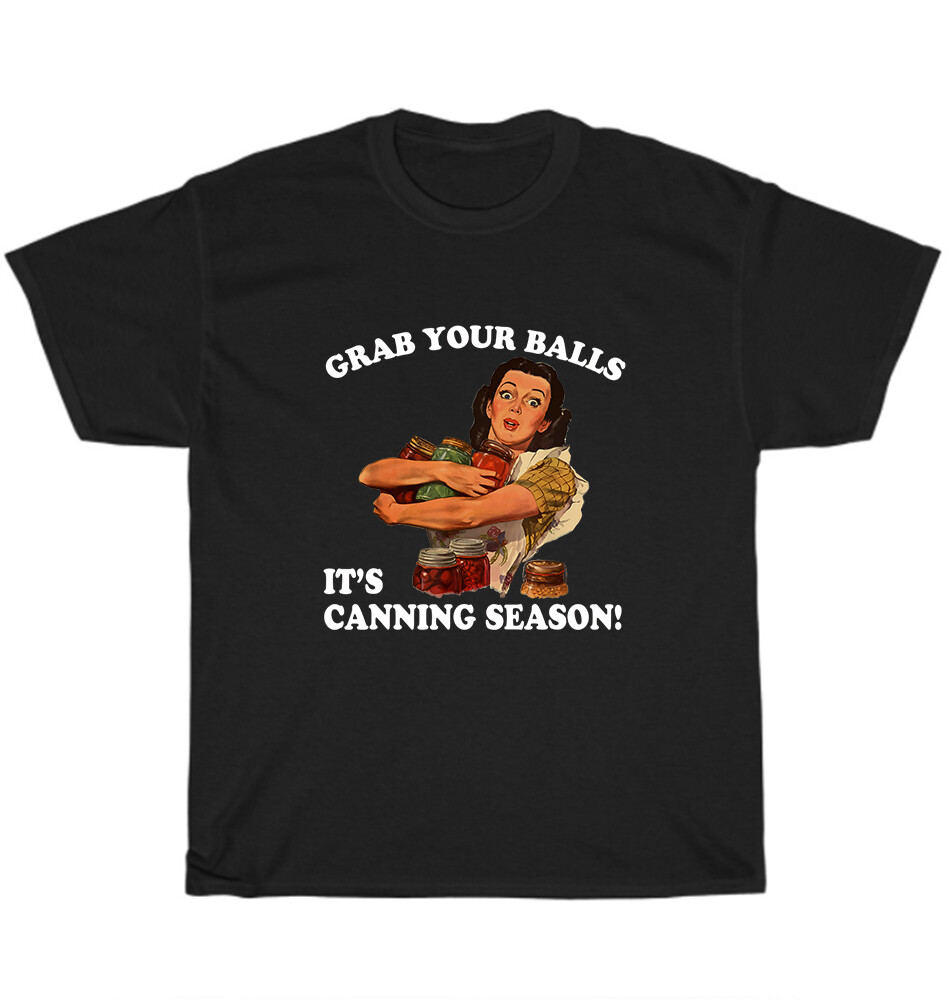 Grab Your Balls It's Canning Season Mason Jars T-Shirt Unisex Funny Tee Gift NEW