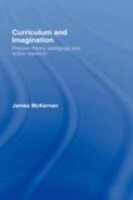 Curriculum and Imagination : Process Theory, Pedagogy and Action Research, Ha...