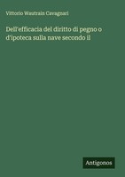 Dell'efficacia Del Diritto Di Pegno O D'ipoteca Sulla Nave Secondo Il, Vitt ...