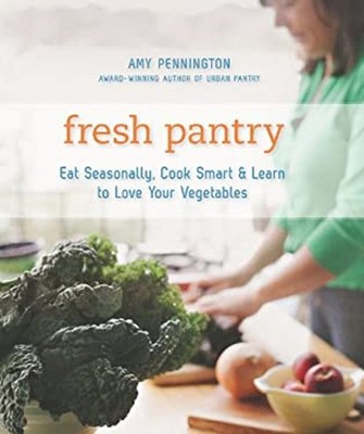 Fresh Pantry : Eat Seasonally, Cook Smart, and Learn to Love Your