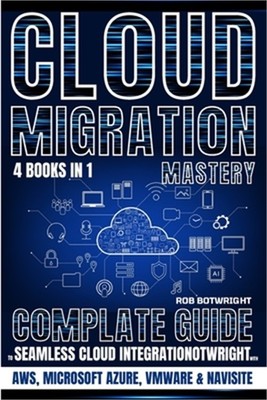 Cloud Migration Mastery: Complete Guide To Seamless Cloud Integration With AWS,
