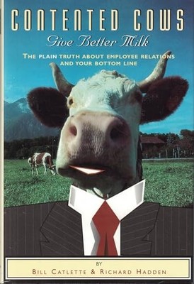 Contented Cows Give Better Milk: The Plain Truth About Employee Relations & ...