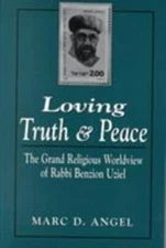 Loving Truth and Peace : The Grand Religious Worldview of Rabbi Benzion Uziel by