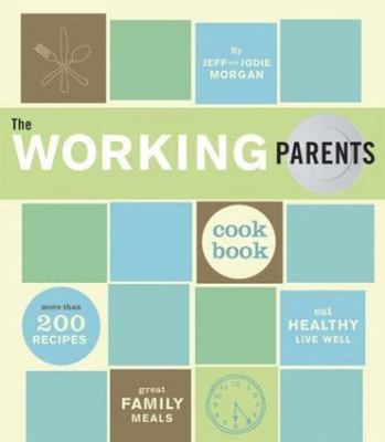 The Working Parents Cookbook: More Than 200 - paperback, 0811836851, Jeff Morgan