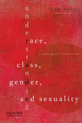 Understanding Race, Class, Gender, and Sexuality: A Conceptual Framework, Weber,