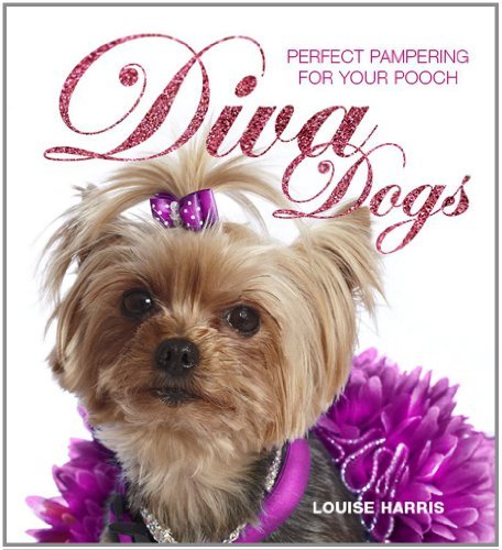 Diva Dogs: Perfect Pampering for Your Pooch By Louise Harris