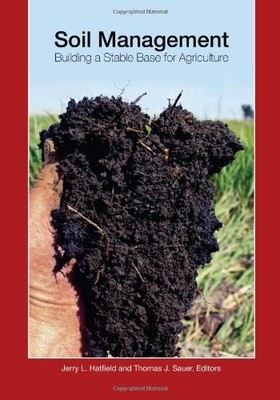 SOIL MANAGEMENT: BUILDING A STABLE BASE FOR AGRICULTURE By Jerry L. Hatfield