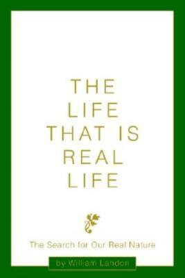 The Life That Is Real Life: The Search For Our Real Nature