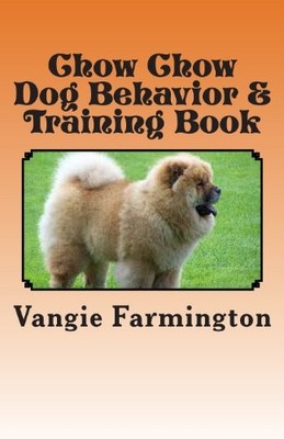 Chow Chow Dog Behavior & Training Book,Vangie C. Farmington