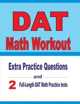 DAT Math Workout: Extra Practice Questions and Two Full-Length Practice DAT Math