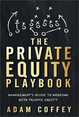 The Private Equity Playbook: Management's Guide to Working with Private Equity (
