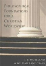 PHILOSOPHICAL FOUNDATIONS FOR A CHRISTIAN WORLDVIEW By J. P. Moreland & William