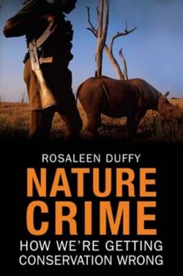 Nature Crime: How We're Getting Conservation Wrong by Professor Duffy, Rosaleen