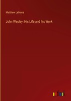 Matthew Lelievre | John Wesley: His Life And His Work | Buch | Englisch (2022)