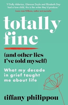 Totally Fine (And Other Lies I've Told Myself): What my decade in grief taught m