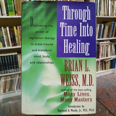 Through Time Into Healing: Discovering the Power of Regression Therapy to Er...