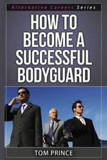 Tom Prince How To Become A Successful Bodyguard (Paperback) Alternative Careers
