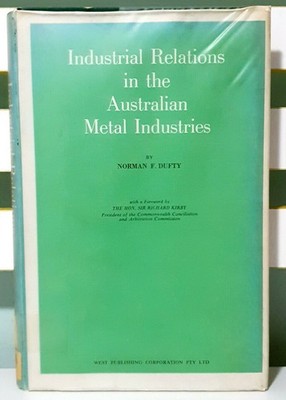 Industrial Relations in the Australian Metal Industries by Norman F. Dufty!