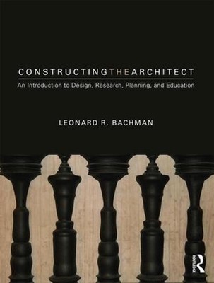 Constructing the Architect: An Introduction to Design, Research, Planning, and E