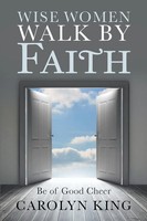 Wise Women Walk By Faith Be Of Good Cheer Carolyn King Taschenbuch Englisch 2017