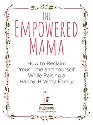 The Empowered Mama : How to Reclaim Your Time and Yourself While