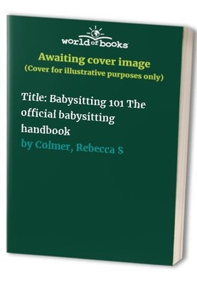 Title: Babysitting 101 The official..., Colmer, Rebecca