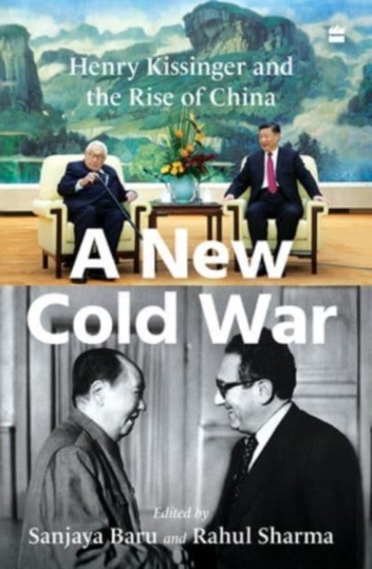 A New Cold War: Henry Kissinger and the Rise of China by Sanjaya Baru HARDBACK