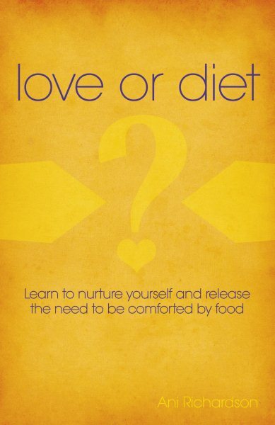 Love or Diet : Learn to Nurture Yourself and Release the Need to Be Comforted...
