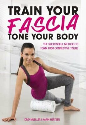 Train Your Fascia Tone Your Body: The Successfu, Mueller, Hertzer..