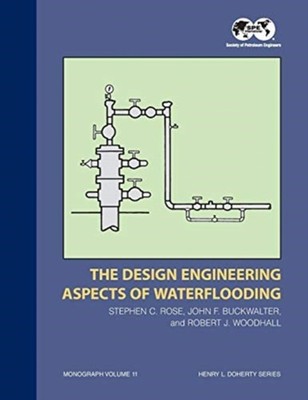 The Design Engineering Aspects of Waterflooding by Stephen C Rose