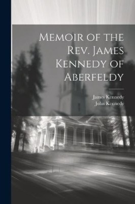 John Kennedy James Kenn Memoir of the Rev. James Kennedy of Aberfe (Taschenbuch)
