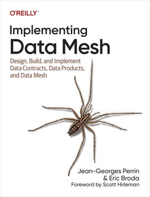 Implementing Data Mesh : Design, Build, and Implement Data Contracts, Data Pr...