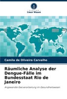 RäUmliche Analyse Der Dengue-FäLle Im Bundesstaat Rio De Janeiro Carvalho Buch