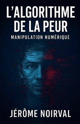 l'algorithme de la peur, manipulation numrique by J?r?me Noirval (French) Paperb