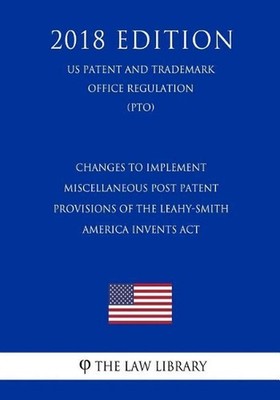 Changes to Implement Miscellaneous Post Patent Provisions of the Leahy-Smith Ame