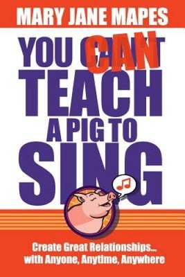 You CAN Teach a Pig to Sing: Create Great Relationships...with Anyon - VERY GOOD