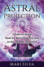 Astral Projection: A Guide on How to Travel the Astral