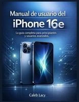 Manual De Usuario Del Iphone 16E: La GuíA Completa Para Principiantes Y