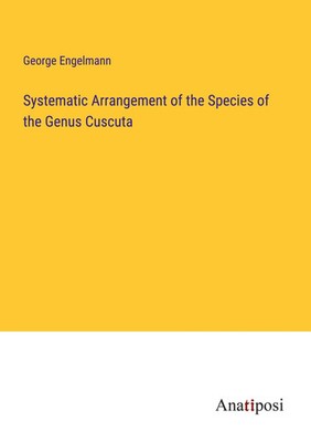 Systematic Arrangement of the Species of the Genus Cuscuta George Engelmann Buch
