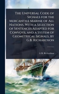 The Universal Code of Signals for the Mercantile Marine of All Nations. With a S