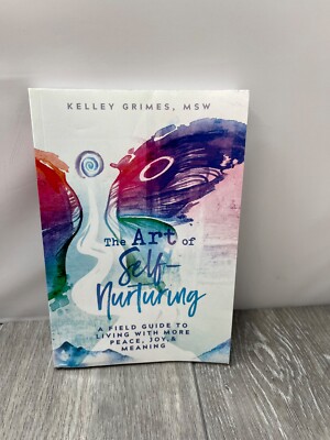 The Art of Self-Nurturing: A Field Guide to Living With More Peace Joy & Meaning