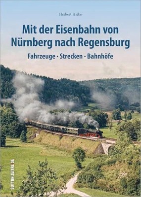 Mit der Eisenbahn von Nürnberg nach Regensburg: Buch Sutton Verlag GmbH