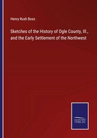 Henry Rush Boss | Sketches Of The History Of Ogle County, Ill., And The Early...
