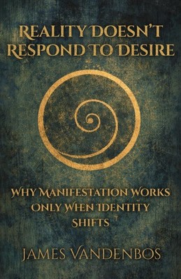 Reality Doesn't Respond to Desire by James Vandenbos