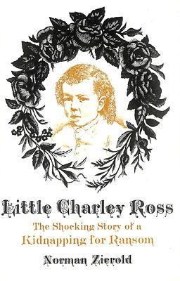 Little Charley Ross: America's first kidnapping for ransom by Zierold, Norman