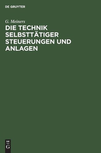 G Meiners Die Technik Selbsttätiger Steuerungen Und Anlagen (Hardback)